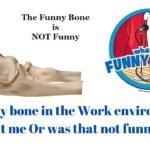 A Funny bone in the Work environment Is it me Or was that not funny?