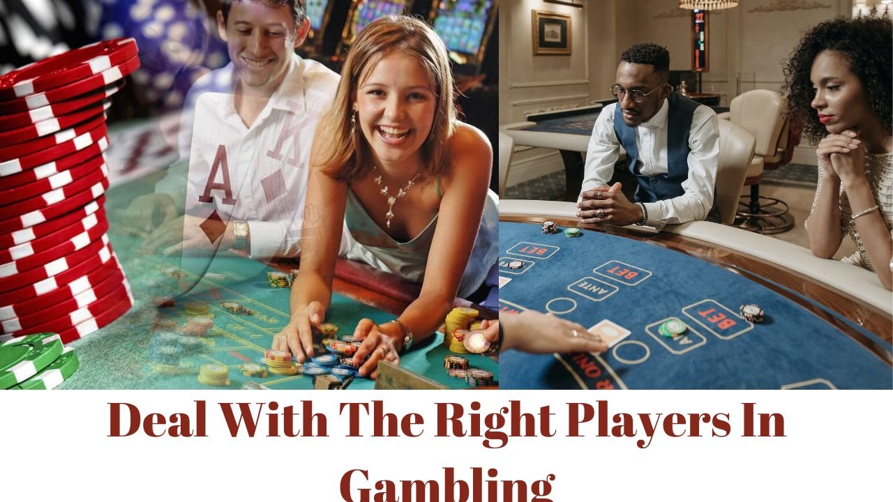 Deal With The Right Players In Gambling